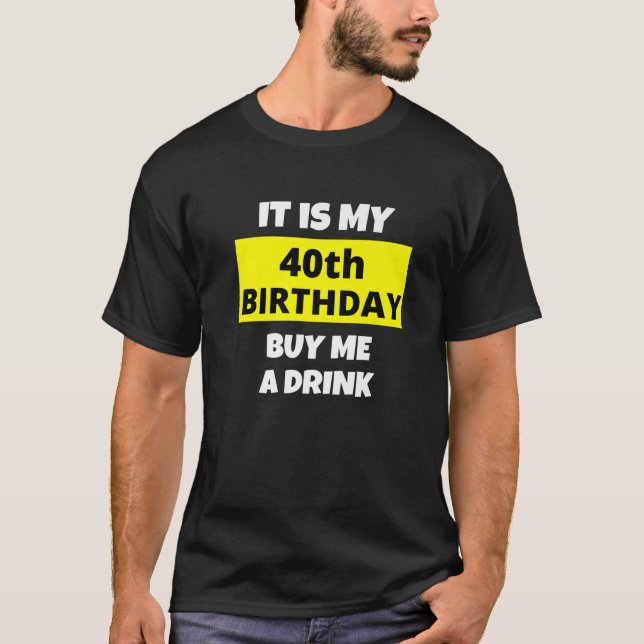 It Is My 40Th Birthday, Buy Me A Drink, Happy B-Da T-Shirt (Front)