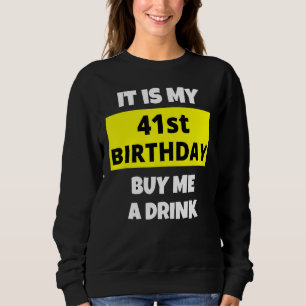 It Is My 41st Birthday Buy Me A Drink Happy B Day Sweatshirt