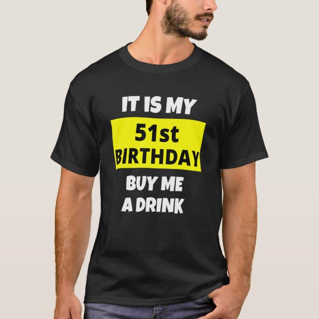 It Is My 51st Birthday Buy Me A Drink Happy B Day  T-Shirt (Front)