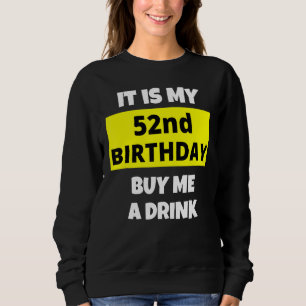 It Is My 52nd Birthday Buy Me A Drink Happy B Day Sweatshirt