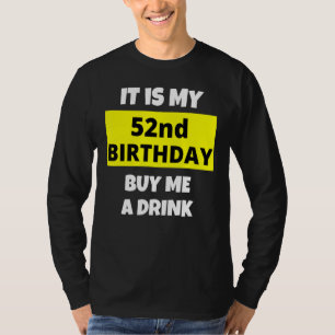It Is My 52nd Birthday Buy Me A Drink Happy B Day T-Shirt