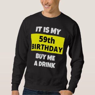It Is My 59th Birthday Buy Me A Drink Happy B Day Sweatshirt