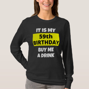 It Is My 59th Birthday Buy Me A Drink Happy B Day T-Shirt