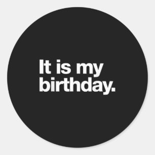 It Is My Birthday _ Funny Dry Humour Deadpan Desig Classic Round Sticker