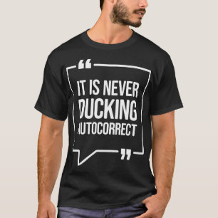 It is never ducking autocorrect Funny Humour T-Shirt
