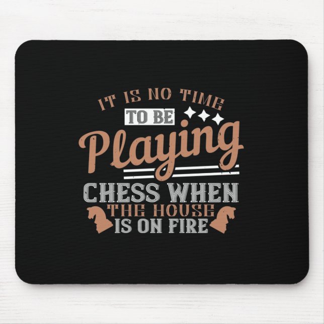 It Is No Time To Be Playing Chess When The House I Mouse Pad (Front)