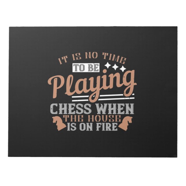 It Is No Time To Be Playing Chess When The House I Notepad (Front)