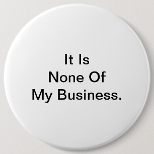 It Is None Of My Business. 6 Cm Round Badge