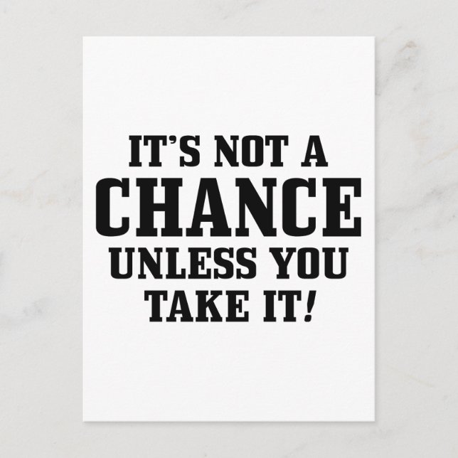 It Is Not A Chance Unless You Take It! Postcard (Front)