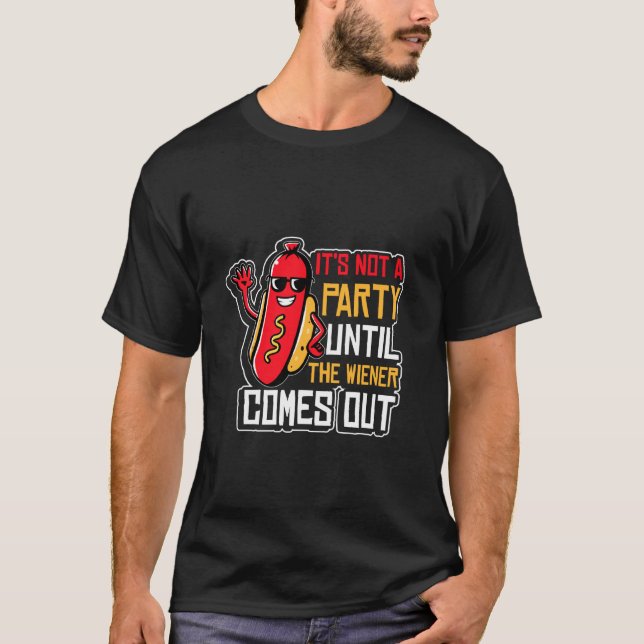 It Is Not A Party Until The Wiener Comes Out Hot D T-Shirt (Front)