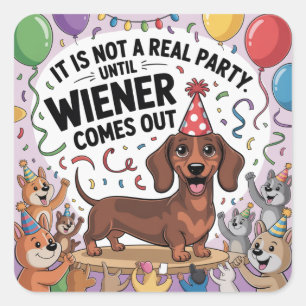 It Is Not A Real Party Until Wiener Comes Out Square Sticker