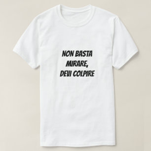 It is not enough to aim, you must hit T-Shirt