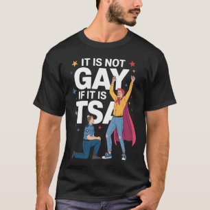 It Is Not Gay If It Is TSA Funny Security Airline T-Shirt
