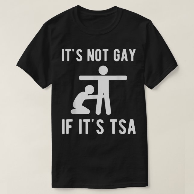 It Is Not Gay If It's TSA Shirt Security  (Design Front)