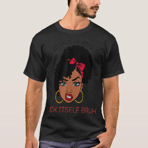 It Is Not Going To Lick Itself Bruh Joke Melanin B T-Shirt