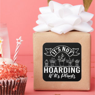 It is Not Hoarding If It is Plants Funny Gardening Square Sticker