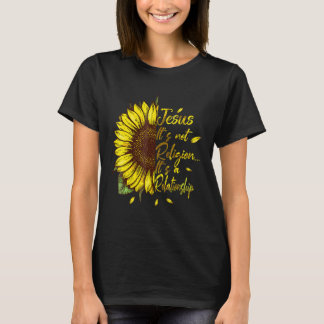 It Is Not Religion It Is A Relationship Sunflower T-Shirt