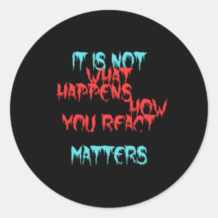 It Is Not What Happens To You Classic Round Sticker