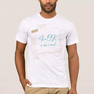 It is OK to take a break T-shirt Work Life Balance