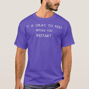 It Is Okay To Rest Before You Restart Motivation T-Shirt