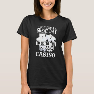 it is such a great day to go the casino casinos ca T-Shirt