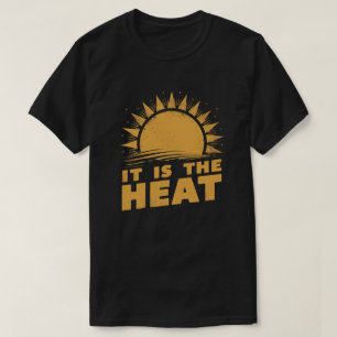It is the heat T-Shirt