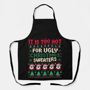 It Is Too Hot For Ugly Christmas Sweaters Santa Apron