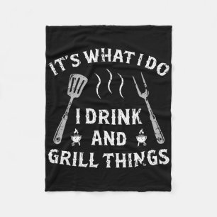 It Is What I Drink And Grill Things Funny Bbq Love Fleece Blanket