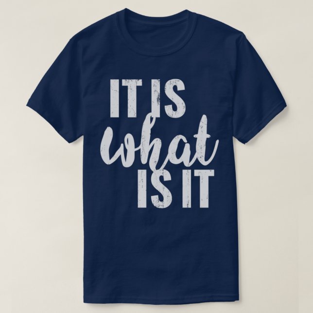 It Is What It Is 2 T-Shirt (Design Front)