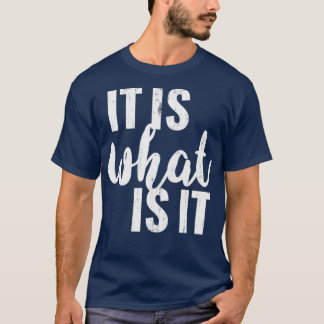 It Is What It Is 2 T-Shirt