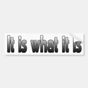 It Is What It Is Bumper Sticker