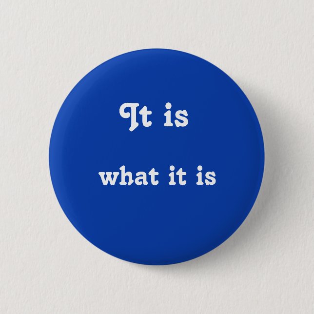 It is what it is button (Front)