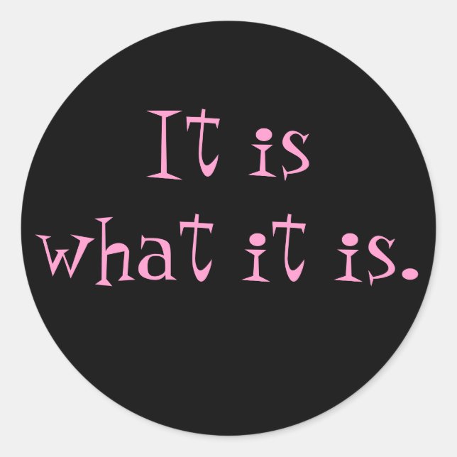 It is what it is. classic round sticker (Front)