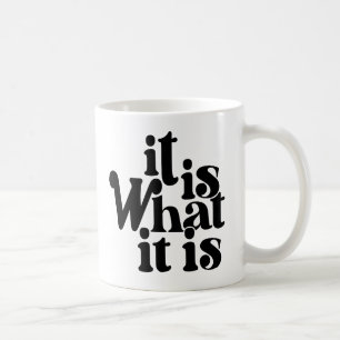 It is what it is coffee mug