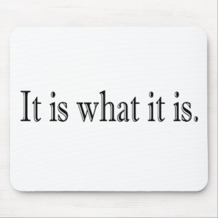 It Is What It Is Mouse Pad