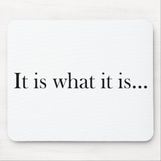 It Is What It Is... Mouse Pad