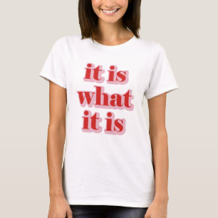 It Is What It Is. T-Shirt