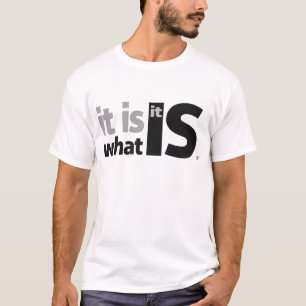 It is What it Is. T-Shirt