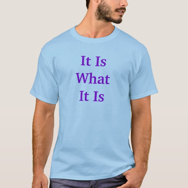 It Is What It Is T-Shirt (Front)