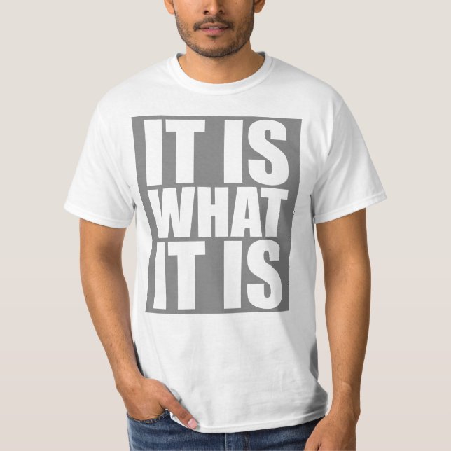 It Is What It Is T-Shirt (Front)