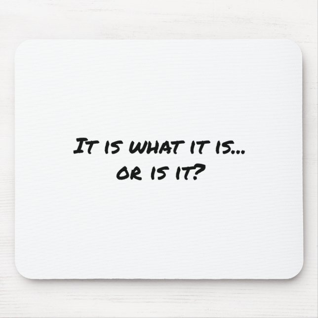 It Is What It Is T Shirt  Mouse Pad (Front)