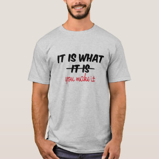 It is what it is/you make it T-Shirt