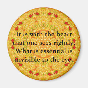 It is with the heart that one sees rightly...... magnet