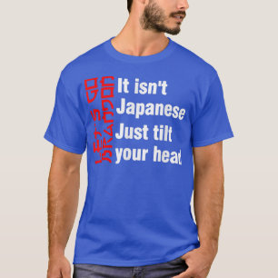 It isn't Japanese Just Tilt Your Head 505 T-Shirt