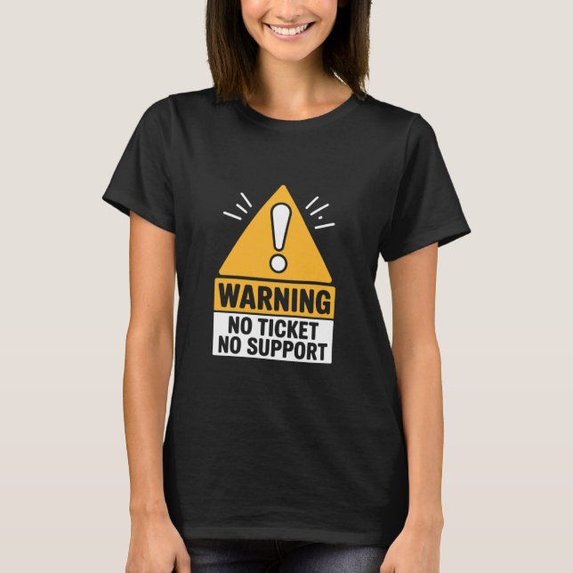 IT Joke Warning No Ticket No Support Tech Humor T-Shirt (Front)