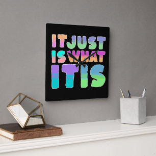 It Just Is, What It Is Funny Quote Square Wall Clock