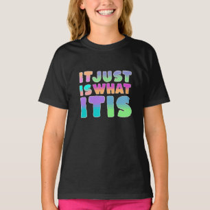 It Just Is, What It Is   Funny Quote T-Shirt