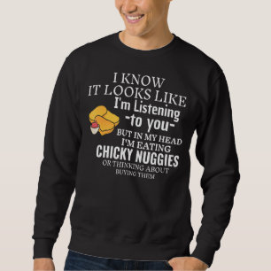 It Looks Like I'm Listening Chicky Nuggies Chicken Sweatshirt