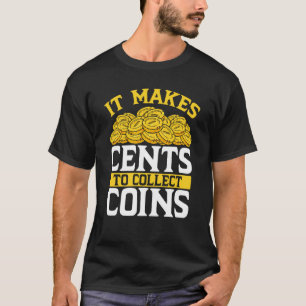 It Makes Cents To Collect Coins T-Shirt