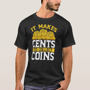 It Makes Cents To Collect Coins T-Shirt